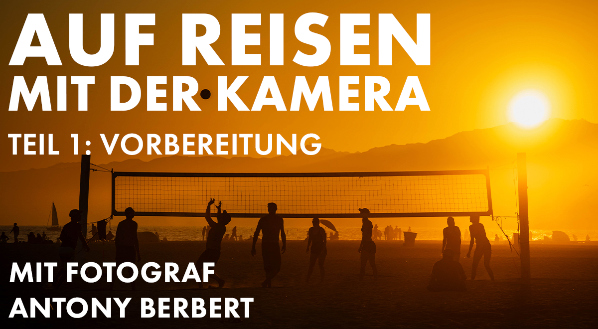 Auf Reisen mit der Kamera| Teil 1: Fotoreise planen, Ausrüstung wählen, Licht verstehen